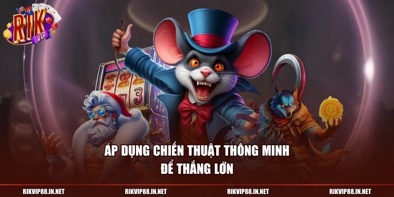 Áp dụng chiến thuật thông minh để thắng lớn
