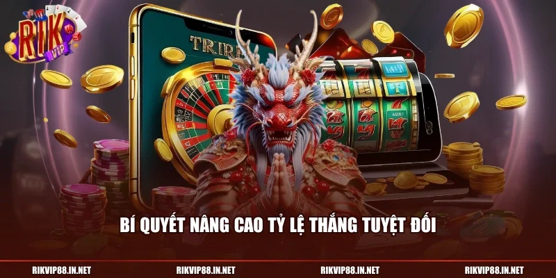 Bí quyết nâng cao tỷ lệ thắng tuyệt đối