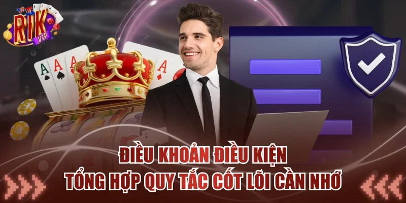 Điều Khoản Điều Kiện - Tổng Hợp Quy Tắc Cốt Lõi Cần Nhớ