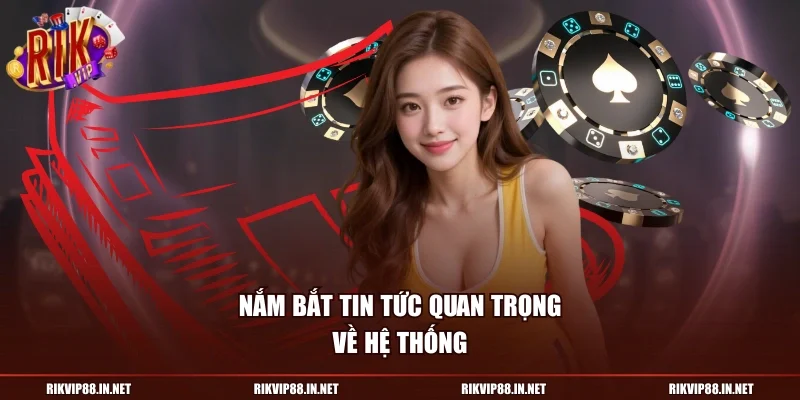 Nắm bắt tin tức quan trọng về hệ thống