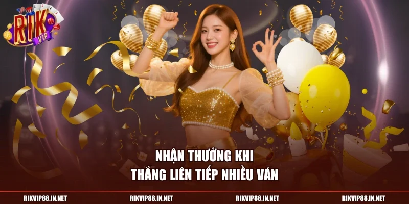 Nhận thưởng khi thắng liên tiếp nhiều ván
