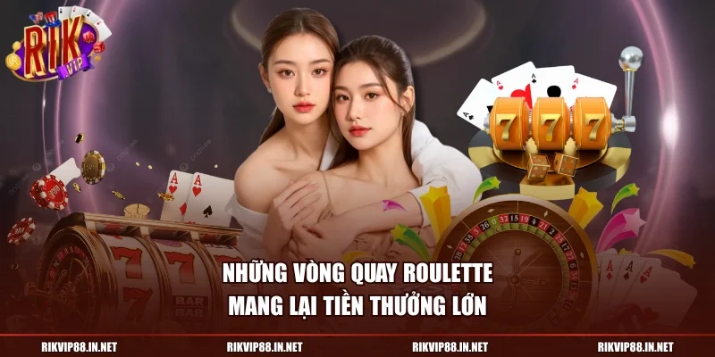 Những vòng quay Roulette mang lại tiền thưởng lớn