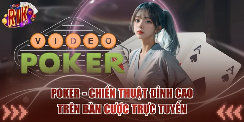 Poker - Chiến Thuật Đỉnh Cao Trên Bàn Cược Trực Tuyến