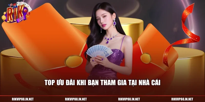 Top ưu đãi khi bạn tham gia tại nhà cái