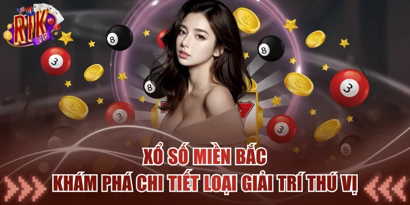 Xổ Số Miền Bắc - Khám Phá Chi Tiết Loại Giải Trí Thú Vị