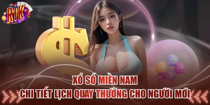 Xổ Số Miền Nam - Chi Tiết Lịch Quay Thưởng Cho Người Mới